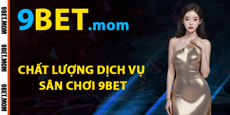 Đánh giá chất lượng dịch vụ sân chơi 9Bet